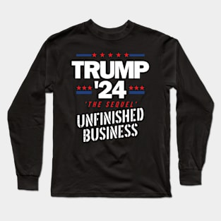 Trump 2024 S Unfinished Business S The Sequel Long Sleeve T-Shirt